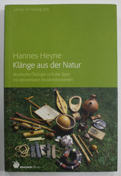 KLANGE AUS DER NATUR von HANNES HEYNE , AKUSTISCHE OKOLOGIE UND DAS SPIEL MIT ELEMENTAREN MUSIKINSTRUMENTEN , 2009 , TEXT IN LIMBA GERMANA