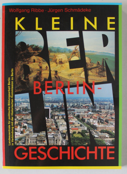 KLEINE BERLIN - GESCHICHTE ( MICA ISTORIE A BERLINULUI ) von WOLFGANG RIBBE und JURGEN SCHMADEKE , TEXT IN LIMBA GERMANA , 1998
