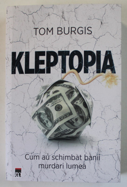 KLEPTOPIA , CUM AU SCHIMBAT BANII MURDARI LUMEA de TOM BURGIS , 2023