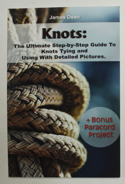 KNOTS : THE  ULTIMATE STEP - BY - STEP GUIDE TO KNOTS TYING AND USING WITH DETAILED PICTURES by JAMES DEAN , ANII ' 2000