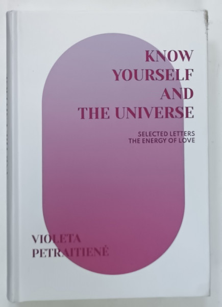 KNOW YOURSELF AND THE UNIVERSE , SELECTED LETTERS THE ENERGY OF LOVE by VIOLETA PETRAITIENE , 2023
