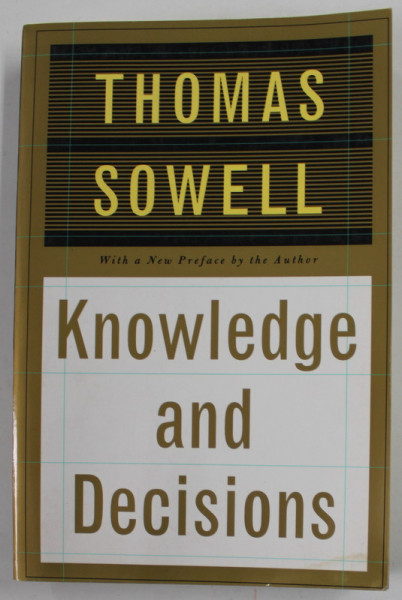 KNOWLEDGE AND DECISIONS by THOMAS SOWELL , 1996, PREZINTA HALOURIE DE APA