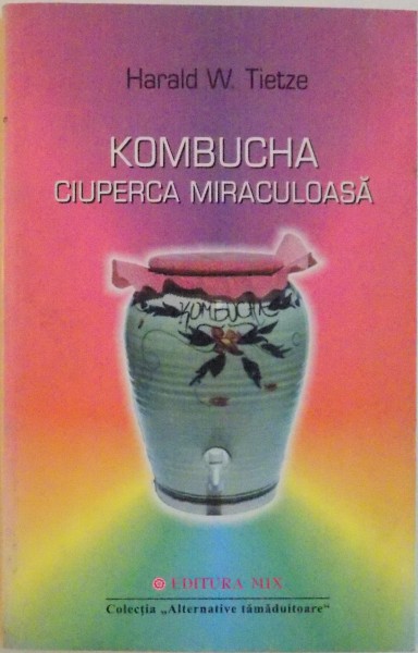 KOMBUCHA, CIUPERCA MIRACULOASA de HARALD W. TIETZE, 2005