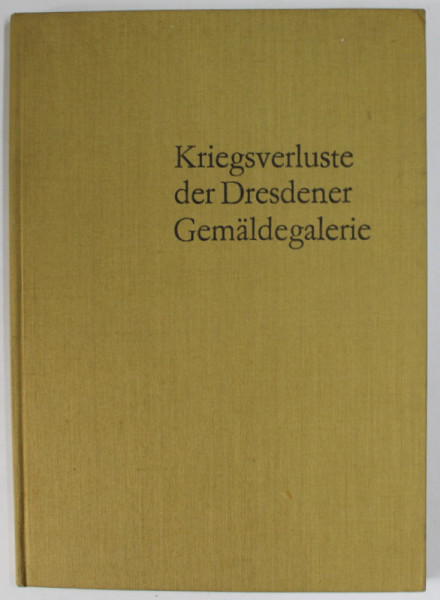KRIEGSVERLUSTE DER DRESDENER GEMALDEGALERIE ( OPERE DE ARTA DISTRUSE SI DISPARUTE  DIN GALERIA DE ARTA DRESDA ) von HANS EBERT , 1963