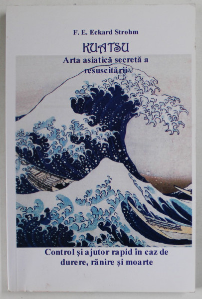 KUATSU , ARTA ASIATICA SECRETA A RESUSCITARII de F.E. ECKARD STROHM , 2011, PREZINTA INSEMNARI PE PAGINA DE GARDA *