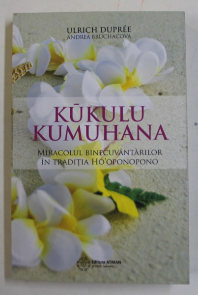 KUKULU KUMUHANA - MIRACOLUL BINECUVANTARILOR IN TRADITA HO 'OPONOPONO de ULRICH DUPREE si ANDREA BRUCHACOVA , 2016