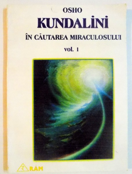 KUNDALINI , IN CAUTAREA MIRACULOSULUI de OSHO , VOL I , 1998