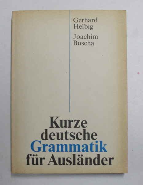KURZE DEUTSCHE GRAMMATIK FUR AUSLANDER von GERHARD HELBIG und JOACHIM BUSCHA , 1974 *EDITIE BROSATA
