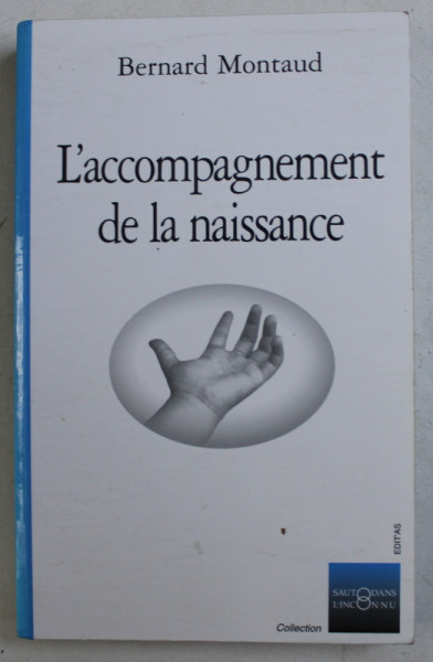 L ' ACCOMPAGNEMENT DE LA NAISSANCE par BERNARD MONTAUD , 1997