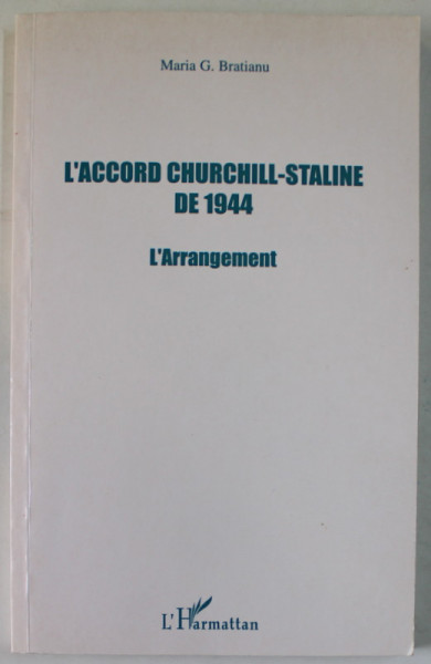 L 'ACCORD CHURCHILL - STALINE DE 1944 , L 'ARRANGEMENT par MARIA G. BRATIANU , 2003