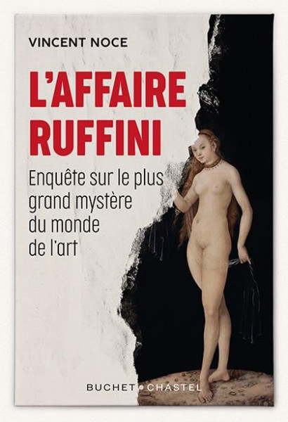 L 'AFFAIRE RUFFINI , ENQUETE SUR LE PLUS GRAND MYSTERE DU MONDE DE L 'ART par VINCENT NOCE , 2021