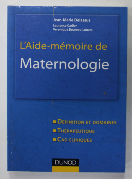 L ' AIDE - MEMOIRE DE MATERNOLOGIE : DEFINITION ET DOMAINES , THERAPEUTIQUE , CAS CLINIQUES par JEAN - MARIE DELASSUS , 2010