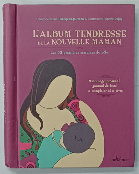 L  'ALBUM TENDRESSE DE LA NOUVELLE MAMAN , LES 52 PREMIERES SEMAINES DE BEBE par CLAUDE SUZANNE DIISERJEAN - JOUVEAU , illustrations DAPHNE DEJAY , 2008