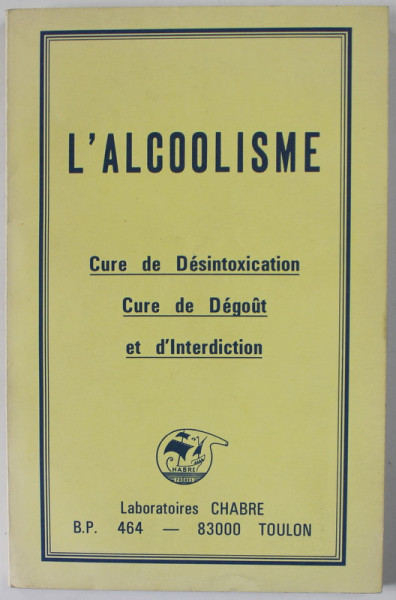 L ' ALCOOLISME , CURE DE DESINTOXICATION , CURE DE DEGOUT ET D 'INTERDITICTION , 1982