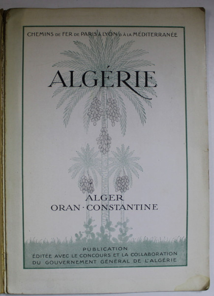L 'ALGERIE , ALGER - ORAN - CONSTANTINE , ALBUM DE PREZENTARE , ANII  '20  , COPERTA CU FRAGMENT LIPSA *