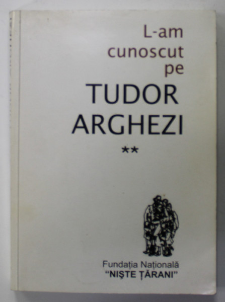 L-AM CUNOSCUT PE TUDOR ARGHEZI ( II ) , culegere de evocari alcatuita de NICOLAE DRAGOS , 2007, DEDICATIE *