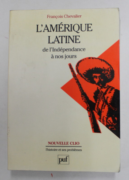 L ' AMERIQUE LATINE , DE L ' INDEPENDANCE A NOUS JOURS par FRANCOIS CHEVALIER , 1993