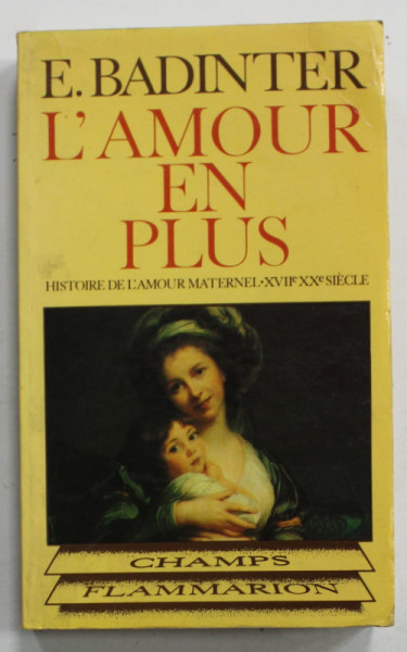 L 'AMOUR EN PLUS , HISTOIRE DE L 'AMOUR MATERNEL - XVII e - XXe SIECLE par E. BADINTER , 1980