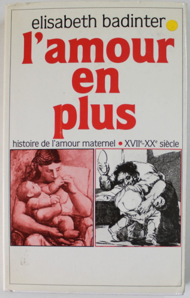 L 'AMOUR EN PLUS , HISTORIE DE L ; AMOUR MATERNEL , XVII e - XXe SIECLE par ELISABETH BADINTER , 1980