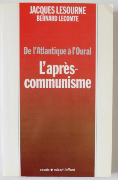 L 'APRES - COMMUNISME , DE L 'ATLANTIQUE A L ' OURAL par JACQUES LESOURNE et BERNARD LECOMTE , 1990
