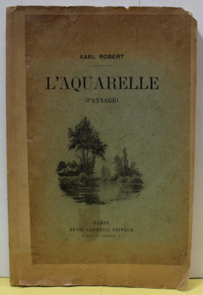 L 'AQUARELLE , TRAITE PRATIQUE ET COMPLET SUR L 'ETUDE DU PAYSAGE par KARL ROBERT , 1927