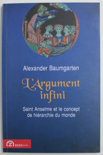 L ' ARGUMENT INFINI , SAINT ANSELME ET LE CONCEPT DE HIERARCHIE DU MONDE par ALEXANDER BAUMGARTEN , 2011