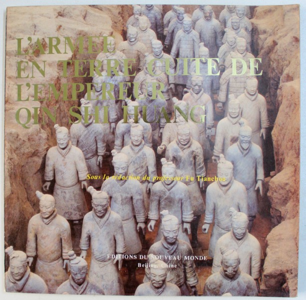 L ' ARMEE EN TERRE CUITE DE L ' EMPEREUR QIN SHI HUANG , sous la redaction du professeur FU TIANCHOU , 1988
