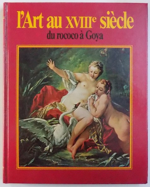 L ' ART AU XVIII e SIECLE DU ROCOCO A GOYA , textes de RAFFAELLO CAUSA , 1963