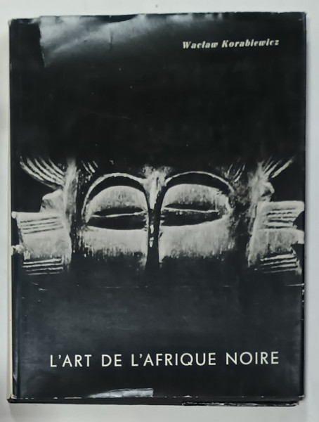 L 'ART DE L 'AFRIQUE NOIRE DANS LES COLLECTIONS POLONAISES  par WACLAW KORABIEWICZ , 1966