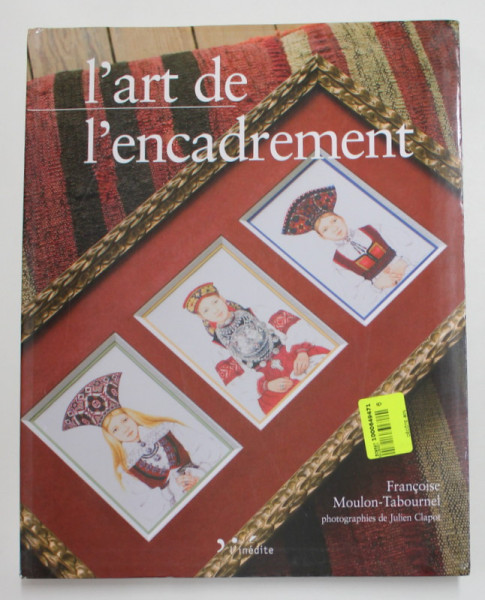 L ' ART DE L ' ENCADREMENT , photographies de JULIEN CLAPOT , par FRANCOISE MOULON - TABOURNET , 2010