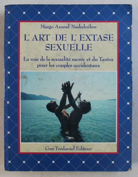 L ' ART DE L ' EXTASE SEXUELLE  - LA VOIE DE LA SEXUALITE SACREE ET DU TANTRA POUR LES COUPLES OCCIDENTAUX par MARGO ANAND NASLEDNIKOV , 1992