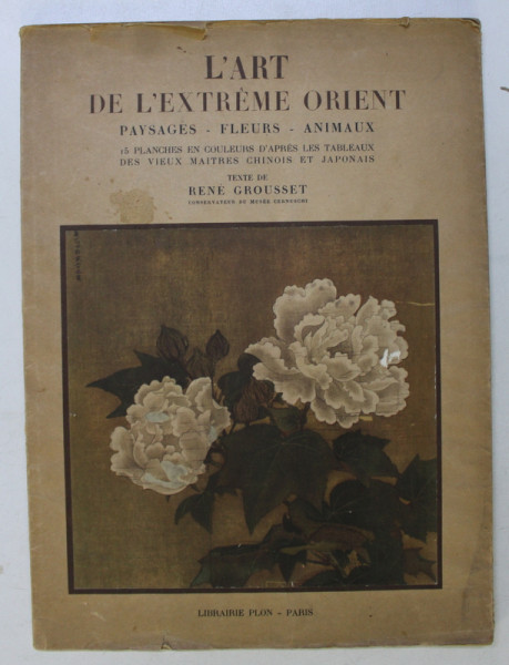 L 'ART DE L ' EXTREME ORIENT - PAYSAGES , FLEURS , ANIMAUX , 15 PLANCHES , texte de RENE GROUSSET , 1936