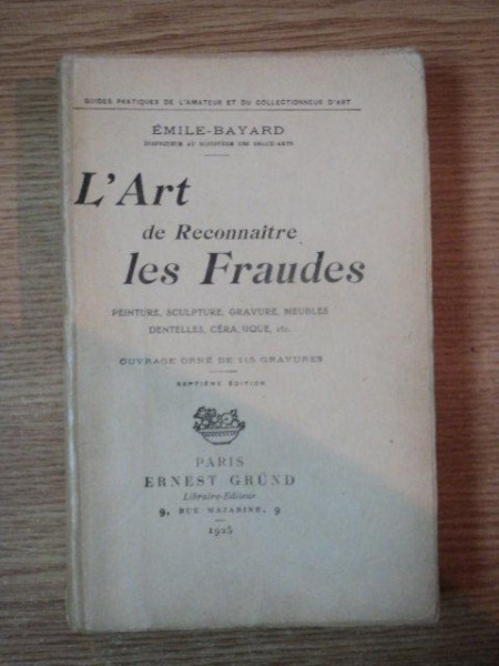 L' ART DE RECONNAITRE LES FRAUDES , PEINTURE, SCULPTURE, GRAVURE, MEUBLES DENTELLES, CERAMIQUE, PARIS 1925, SEPTIEME EDITION de EMILE BAYARD *