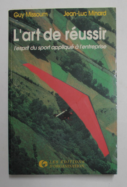 L 'ART DE REUSSIR - L 'ESPRIT DU SPORT APPLIQUE A L 'ENTREPRISE par GUY MISSOUM et JEAN - LUC MINARD , 1990