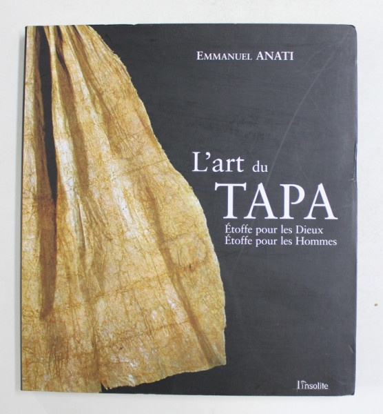 L 'ART DU TAPA - ETOFFE POUR LES DIEUX , ETOFFE POUR LES HOMMES par EMMANUEL ANATI , 2005