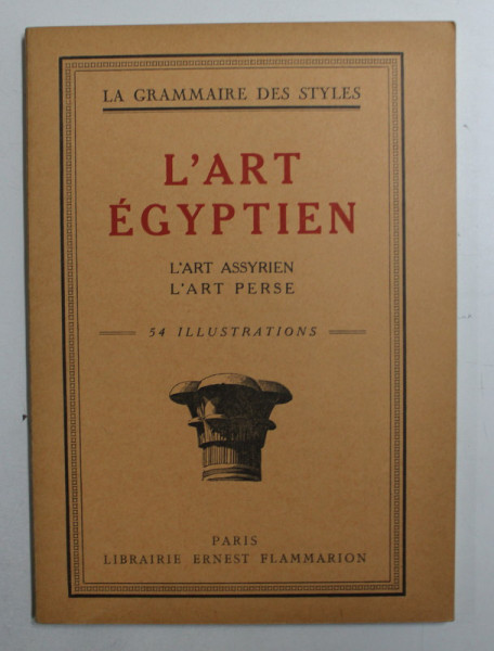 L 'ART EGYPTIEN  - L' ART ASSYRIEN , L 'ART PERSE , 54 ILLUSTRATIONS , 1929