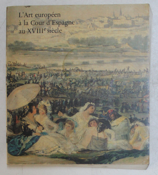 L ' ART EUROPEEN A LA COUR D ' ESPAGNE AU XVIIIe SIECLE ,1980