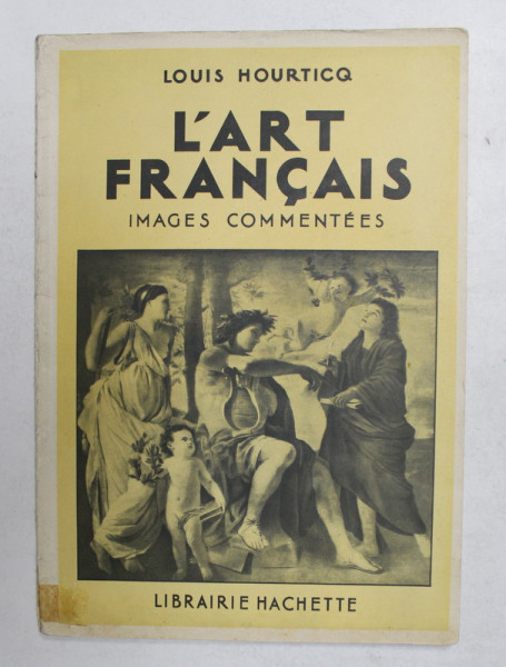 L 'ART FRANCAIS - IMAGES COMMENTEES par LOUIS HOURTICQ , 1937