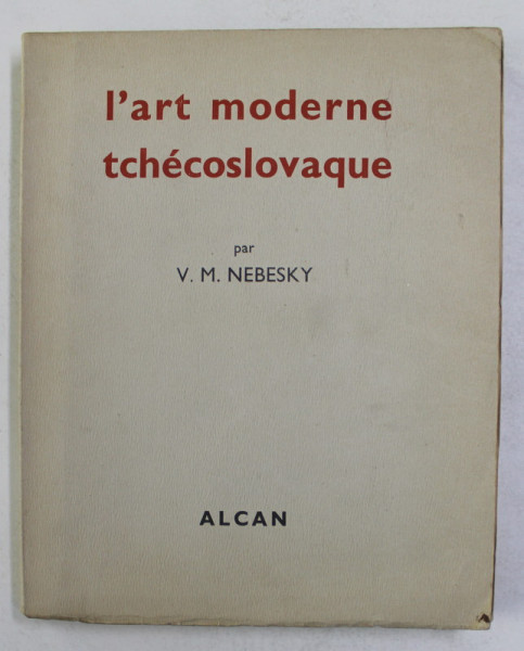 L 'ART MODERNE EN TSCHECOSLOVAQUE par V.M. NEBESKY , 1937