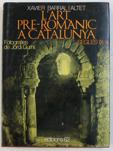 L ' ART PRE - ROMANIC A CATALUNYA , SEGLES IX - X par XAVIER BARRAL I ALTET , fotografies de JORDI GUMI CARDONA , 1981