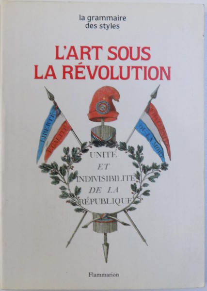 L ' ART SOUS LA REVOLUTION  - COLLECTION " LA GRAMMAIRE DES STYLES"  par HELENE GUICHARNAUD et PHILIPPE SOREL , 1989