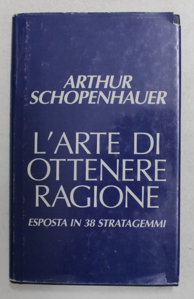 L 'ARTE DI OTTENERE RAGIONE , ESPOSTA IN 38 STRATAGEMMI di ARTHUR SCHOPENHAUER , 1991