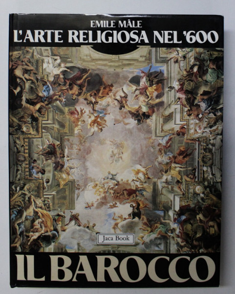 L' ARTE RELIGIOSA NEL '600  - IL  BAROCCO - ITALIA , FRANCIA , SPAGNA , FIANDRA di EMILE MALE , 1984