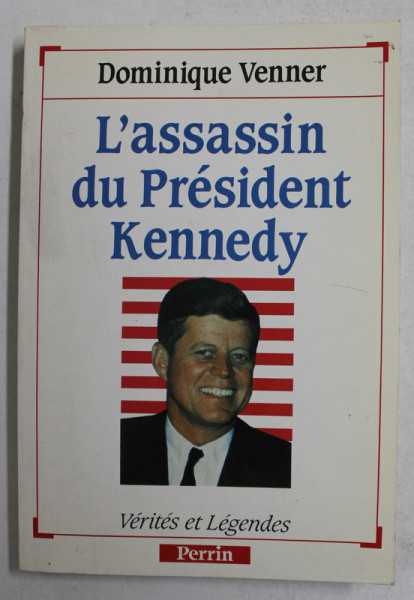 L 'ASSASSIN DU PRESIDENT KENNEDY par DOMINIQUE VENNER , VERTITES ET LEGENDES , 1989