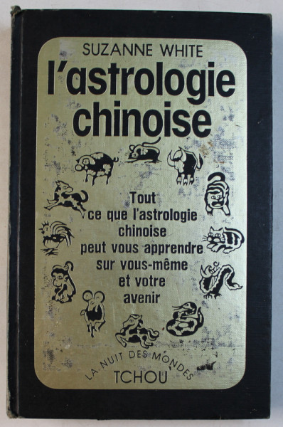 L ' ASTROLOGIE CHINOISE , TOUT CE QUE L ' ASTROLOGIE CHINOISE PEUT VOUS APPRENDRE SUR VOUS - MEME ET VOTRE AVENIR par SUZANNE WHITE , 1979