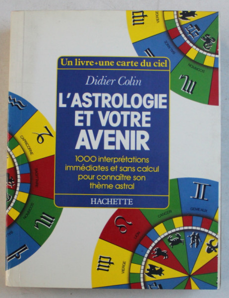 L' ASTROLOGIE ET VOTRE AVENIR - 1000 INTERPRETATIONS IMMEDIATES ET SANS CALCUL POUR CONNAITRE SON THEME ASTRAL par DIDIER COLIN , 1991