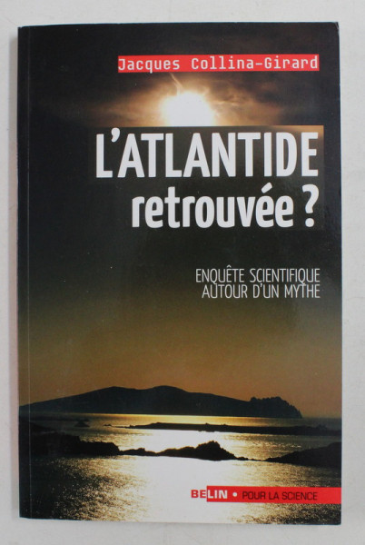L 'ATLANTIDE RETROUVEE ? - ENQUETE SCIENTIFIQUE AUTOUR D 'UN MYTHE par JACQUES COLLINA - GIRARD , 2009