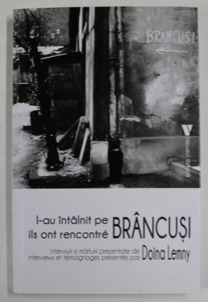 L - AU INTALNIT PE - ILS ONT RENCONTRE  BRANCUSI , INTERVIURI SI MARTURII PREZENTATE de DOINA LEMNY , TEXT IN FRANCEZA SI ROMANA , 2020