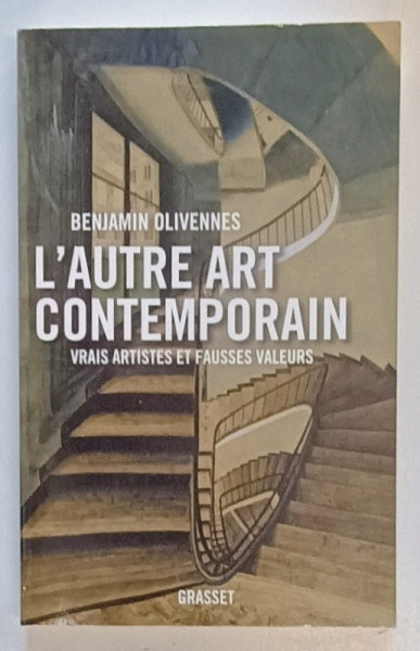 L 'AUTRE ART CONTEMPORAIN , VRAIS ARTISTES ET FAUSSES VALEURS par BENJAMIN OLIVENNES  , 2021