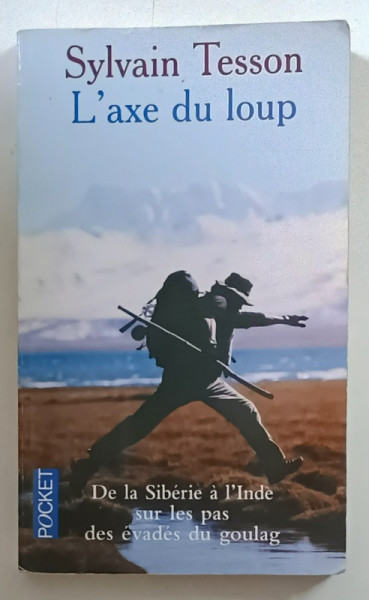 L ' AXE DU LOUP , DE LA SIBERIE A L ' INDE , SUR LE PAS DES EVADES DES GOULAG par SYLVAIN TESSON , 2004